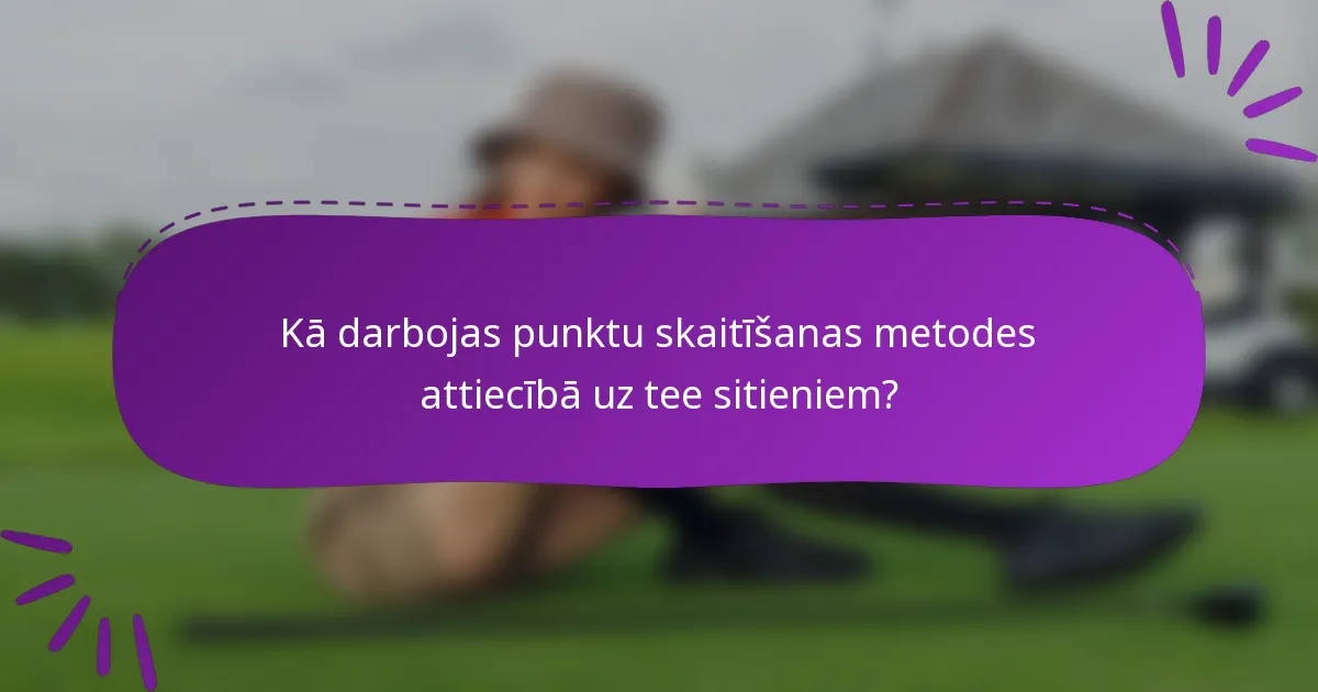 Kā darbojas punktu skaitīšanas metodes attiecībā uz tee sitieniem?