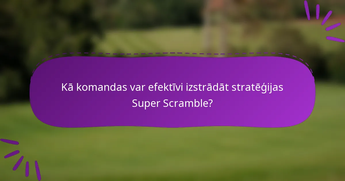 Kā komandas var efektīvi izstrādāt stratēģijas Super Scramble?