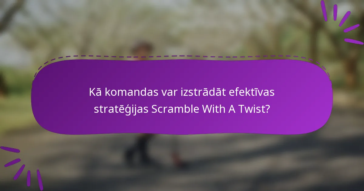 Kā komandas var izstrādāt efektīvas stratēģijas Scramble With A Twist?