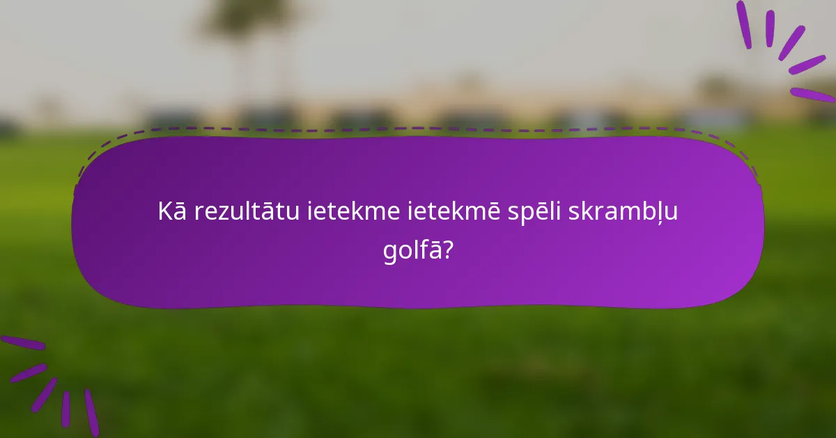 Kā rezultātu ietekme ietekmē spēli skrambļu golfā?