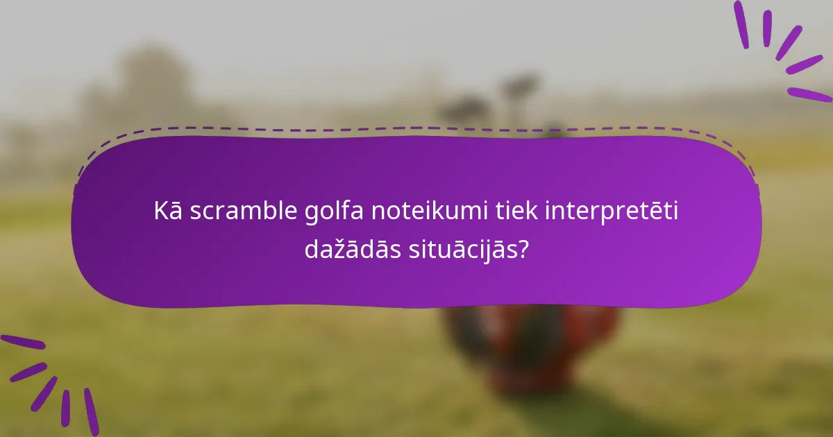 Kā scramble golfa noteikumi tiek interpretēti dažādās situācijās?