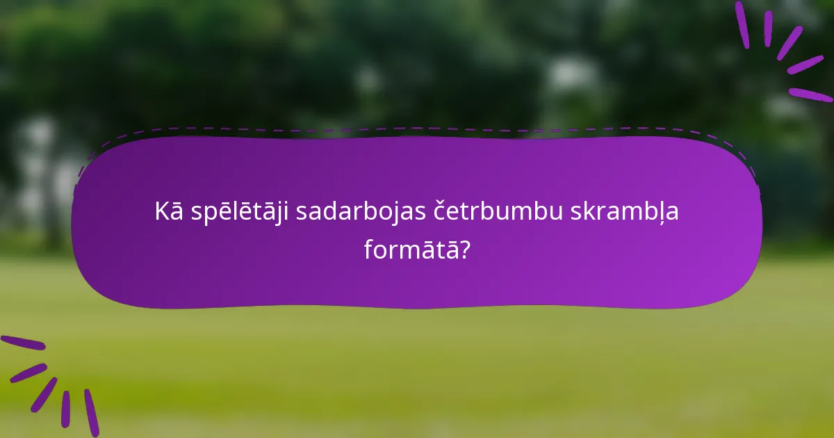 Kā spēlētāji sadarbojas četrbumbu skrambļa formātā?