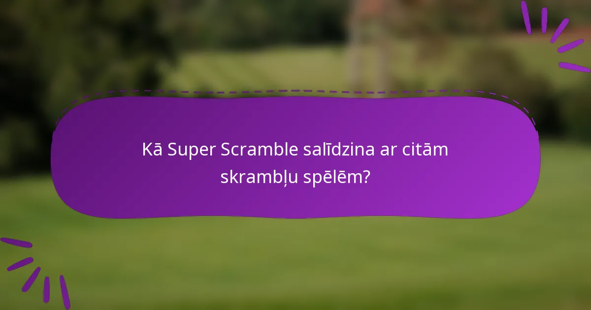 Kā Super Scramble salīdzina ar citām skrambļu spēlēm?