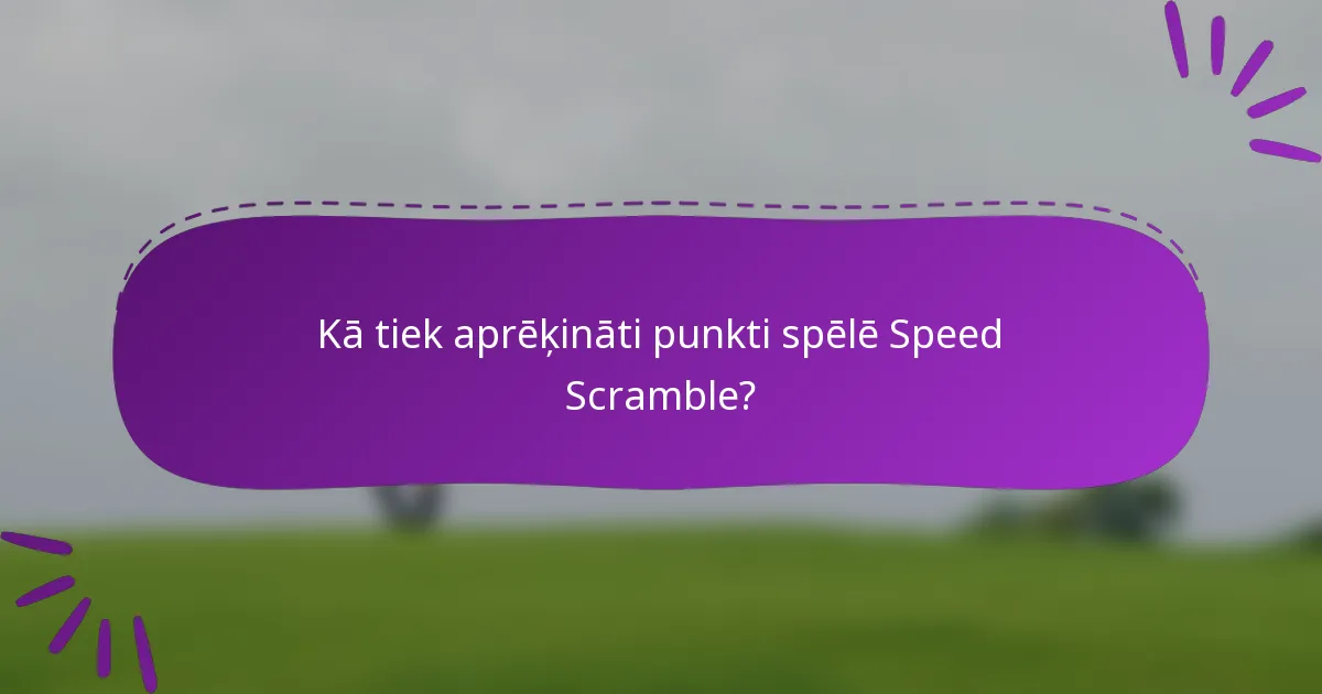 Kā tiek aprēķināti punkti spēlē Speed Scramble?