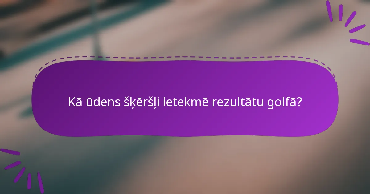 Kā ūdens šķēršļi ietekmē rezultātu golfā?