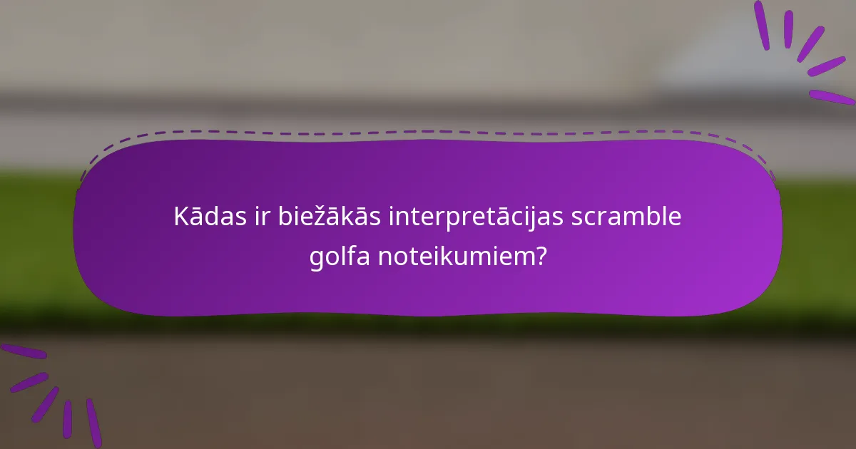 Kādas ir biežākās interpretācijas scramble golfa noteikumiem?