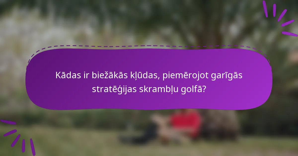 Kādas ir biežākās kļūdas, piemērojot garīgās stratēģijas skrambļu golfā?