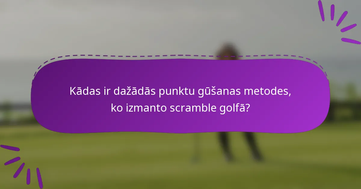 Kādas ir dažādās punktu gūšanas metodes, ko izmanto scramble golfā?