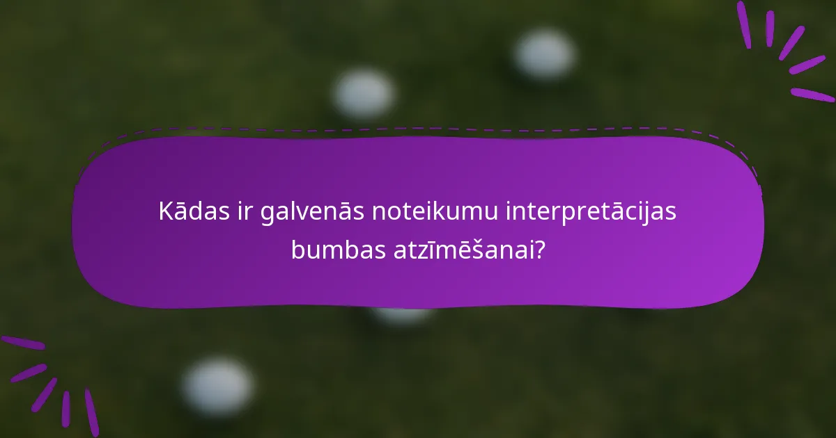 Kādas ir galvenās noteikumu interpretācijas bumbas atzīmēšanai?