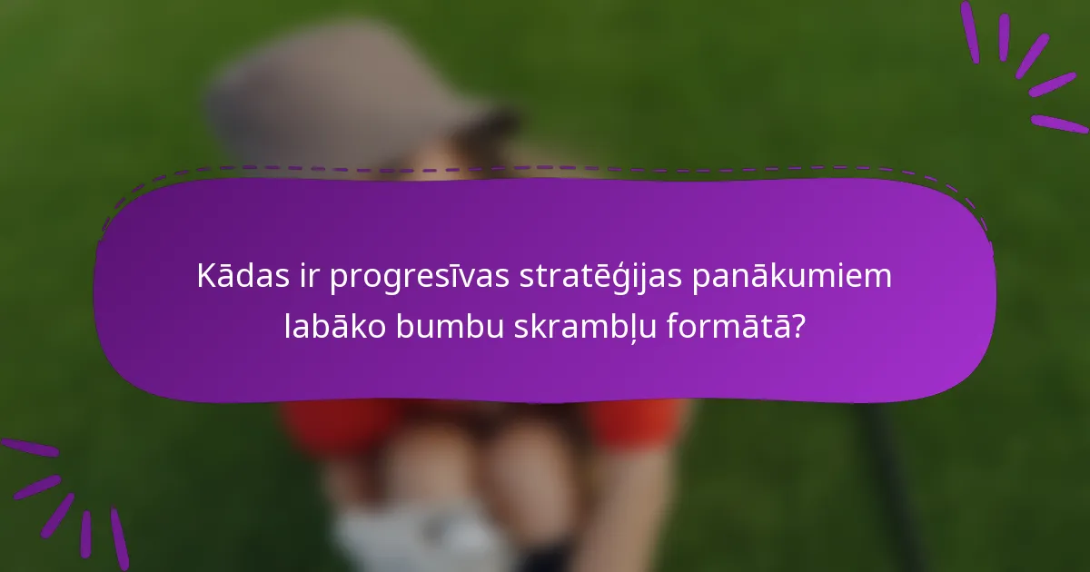 Kādas ir progresīvas stratēģijas panākumiem labāko bumbu skrambļu formātā?