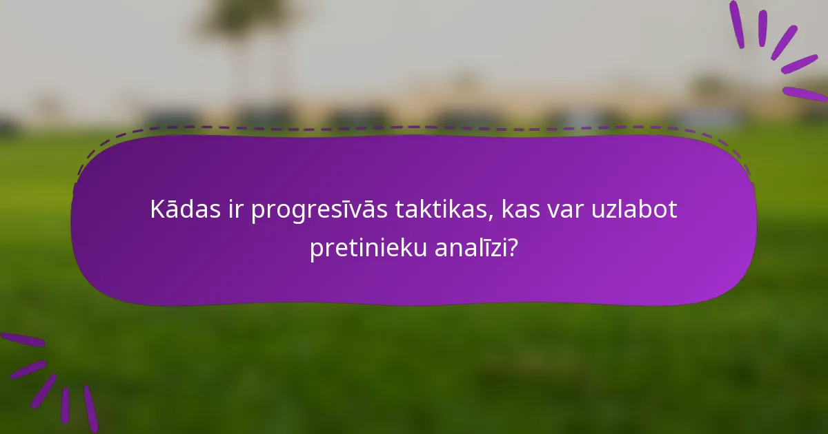 Kādas ir progresīvās taktikas, kas var uzlabot pretinieku analīzi?