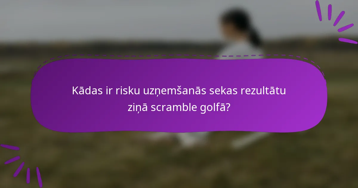 Kādas ir risku uzņemšanās sekas rezultātu ziņā scramble golfā?