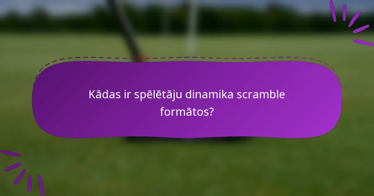 Kādas ir spēlētāju dinamika scramble formātos?
