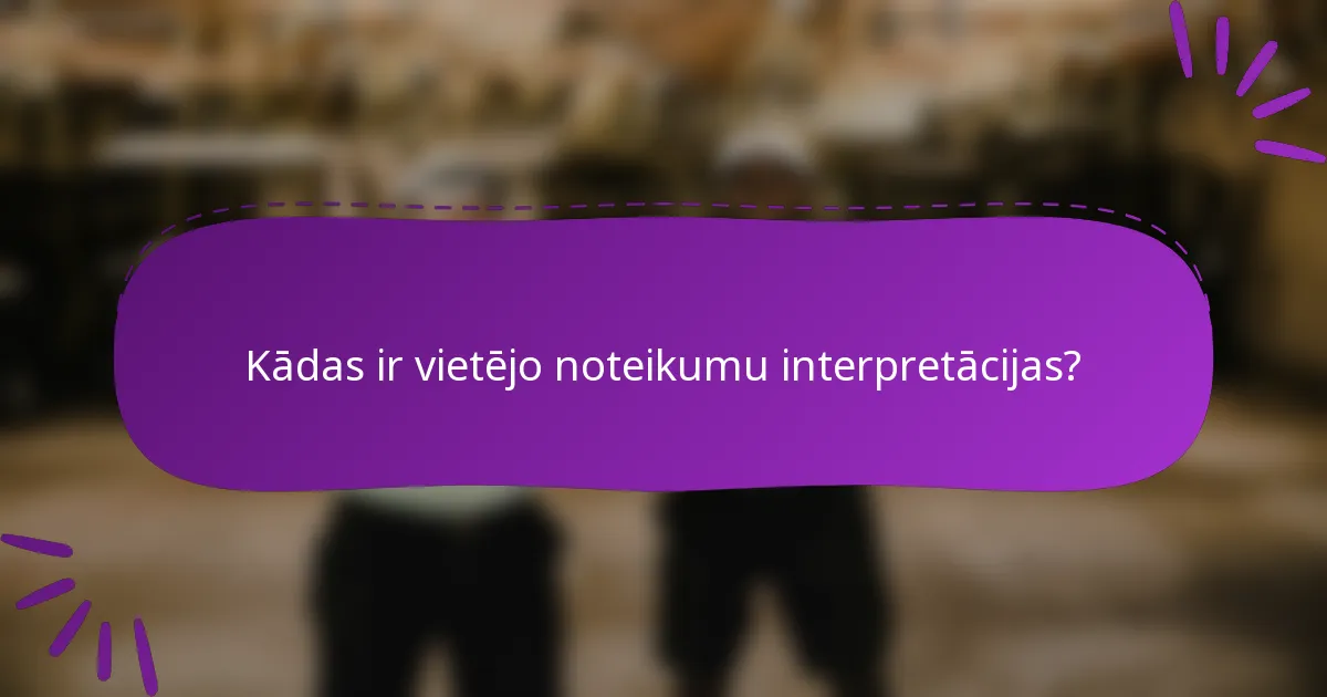 Kādas ir vietējo noteikumu interpretācijas?