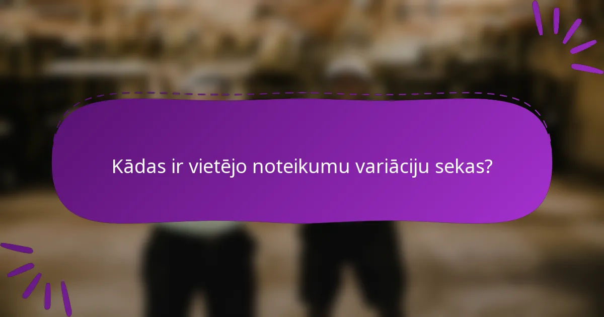 Kādas ir vietējo noteikumu variāciju sekas?