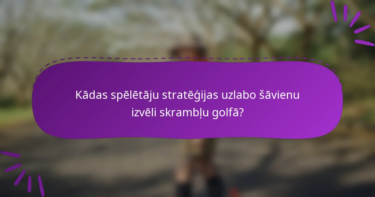 Kādas spēlētāju stratēģijas uzlabo šāvienu izvēli skrambļu golfā?