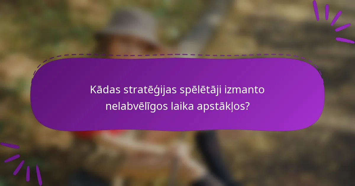 Kādas stratēģijas spēlētāji izmanto nelabvēlīgos laika apstākļos?