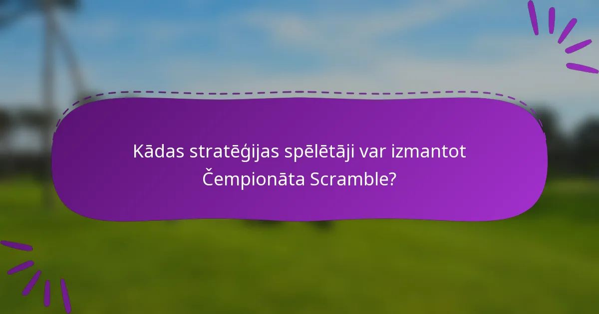 Kādas stratēģijas spēlētāji var izmantot Čempionāta Scramble?
