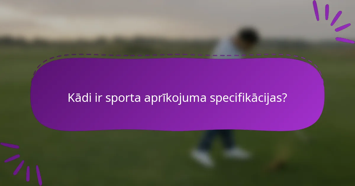 Kādi ir sporta aprīkojuma specifikācijas?