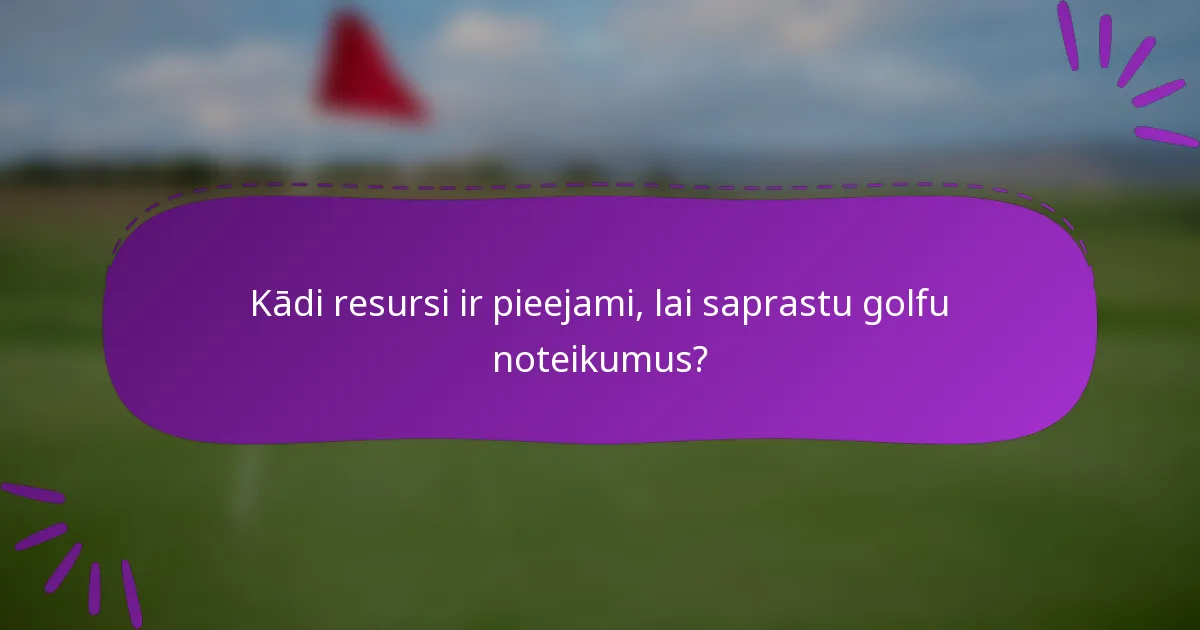 Kādi resursi ir pieejami, lai saprastu golfu noteikumus?