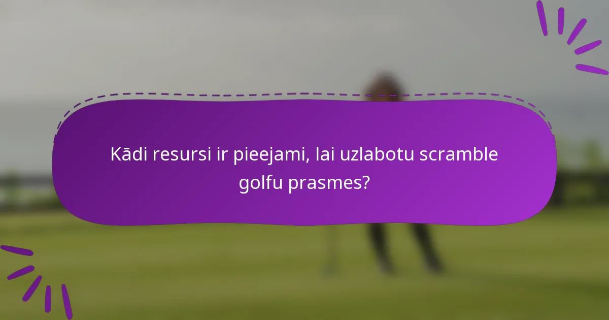 Kādi resursi ir pieejami, lai uzlabotu scramble golfu prasmes?