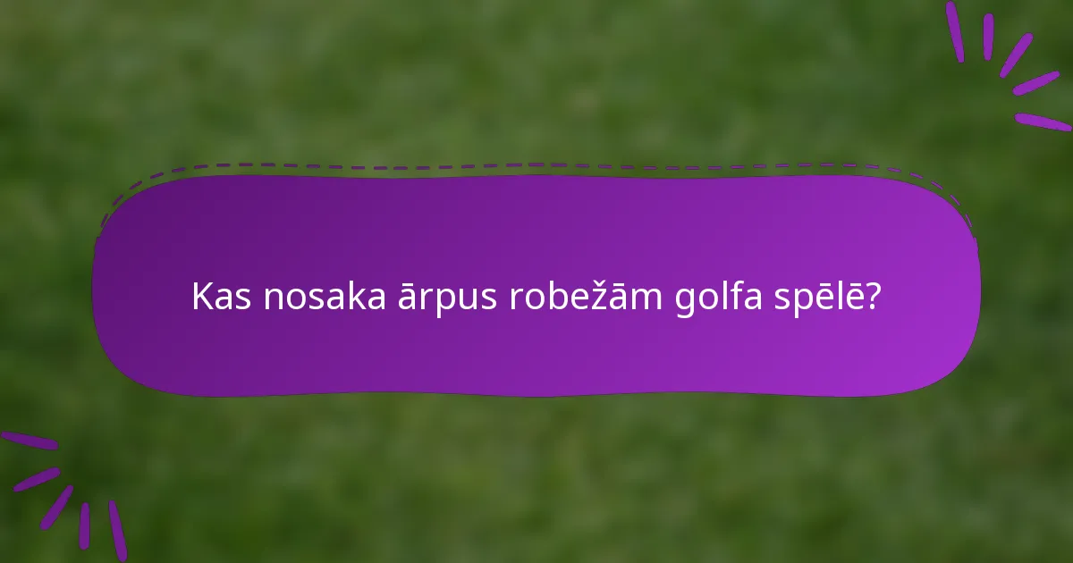 Kas nosaka ārpus robežām golfa spēlē?
