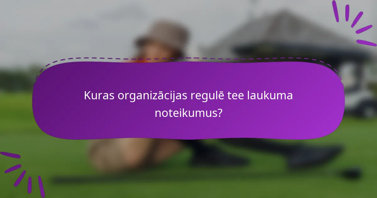 Kuras organizācijas regulē tee laukuma noteikumus?