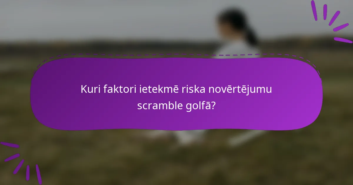 Kuri faktori ietekmē riska novērtējumu scramble golfā?